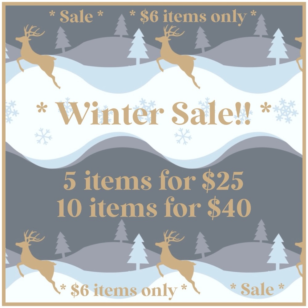 * Winter Sale * 5 items for $25 -or- 10 items for $40 ** ($6 items only) **